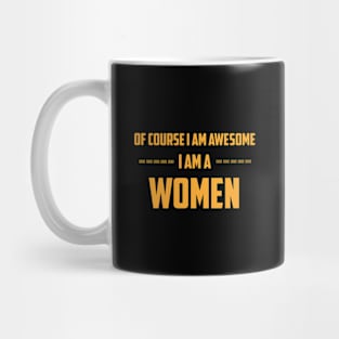 Of course I am awesome I am a Women Mug